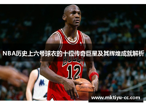NBA历史上六号球衣的十位传奇巨星及其辉煌成就解析