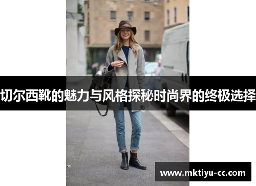 切尔西靴的魅力与风格探秘时尚界的终极选择