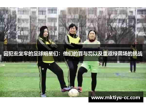 因犯案坐牢的足球明星们：他们的罪与罚以及重返绿茵场的挑战