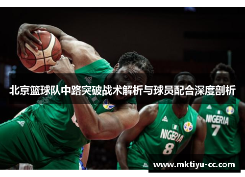 北京篮球队中路突破战术解析与球员配合深度剖析
