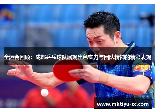 全运会回顾：成都乒乓球队展现出色实力与团队精神的精彩表现