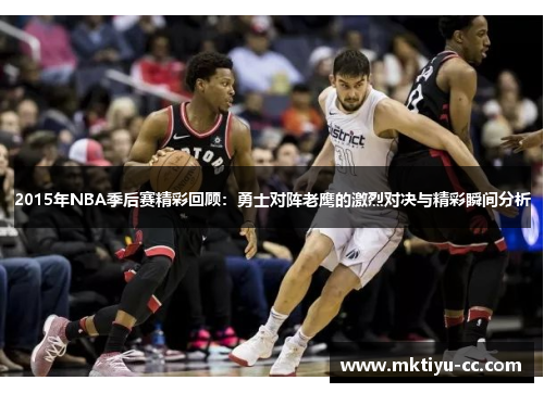 2015年NBA季后赛精彩回顾：勇士对阵老鹰的激烈对决与精彩瞬间分析