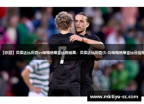 【欧冠】贝雷达比历克vs埃格纳蒂亚比赛结果：贝雷达比历克(5-0)埃格纳蒂亚比分战报