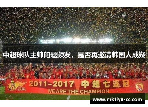 中超球队主帅问题频发，是否再邀请韩国人成疑