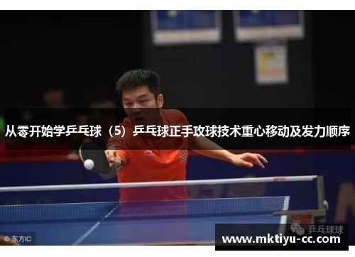 从零开始学乒乓球（5）乒乓球正手攻球技术重心移动及发力顺序