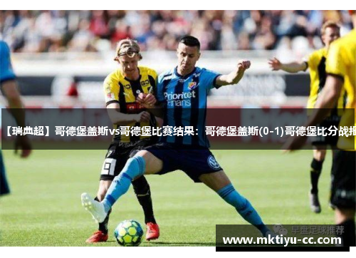 【瑞典超】哥德堡盖斯vs哥德堡比赛结果：哥德堡盖斯(0-1)哥德堡比分战报